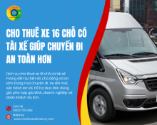 Cho thuê xe 16 chỗ có tài xế giúp chuyến đi an toàn hơn