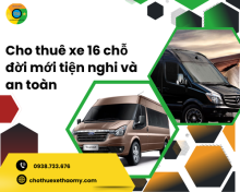 Cho thuê xe 16 chỗ đời mới tiện nghi và an toàn