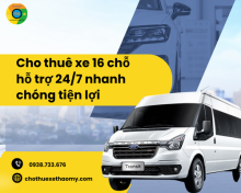 Cho thuê xe 16 chỗ hỗ trợ 24/7 nhanh chóng tiện lợi