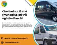 Cho thuê xe 16 chỗ Hyundai Solati trải nghiệm thực tế