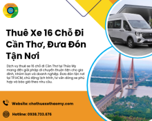 Thuê Xe 16 Chỗ Đi Cần Thơ, Đưa Đón Tận Nơi