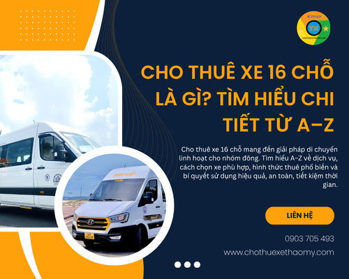 Cho thuê xe 16 chỗ là gì? Tìm hiểu chi tiết từ A–Z