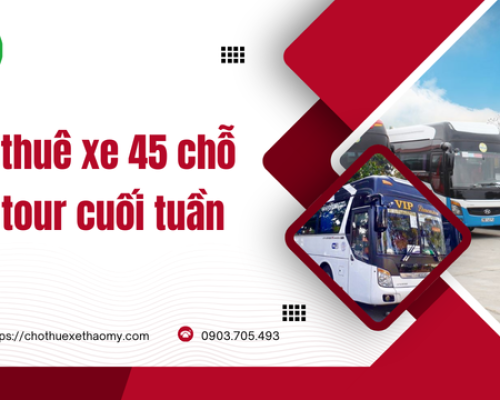 Cho thuê xe 45 chỗ cho tour cuối tuần