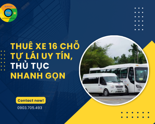 Thuê xe 16 chỗ tự lái uy tín, thủ tục nhanh gọn