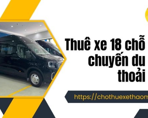 Thuê xe 18 chỗ cho chuyến du lịch thoải mái
