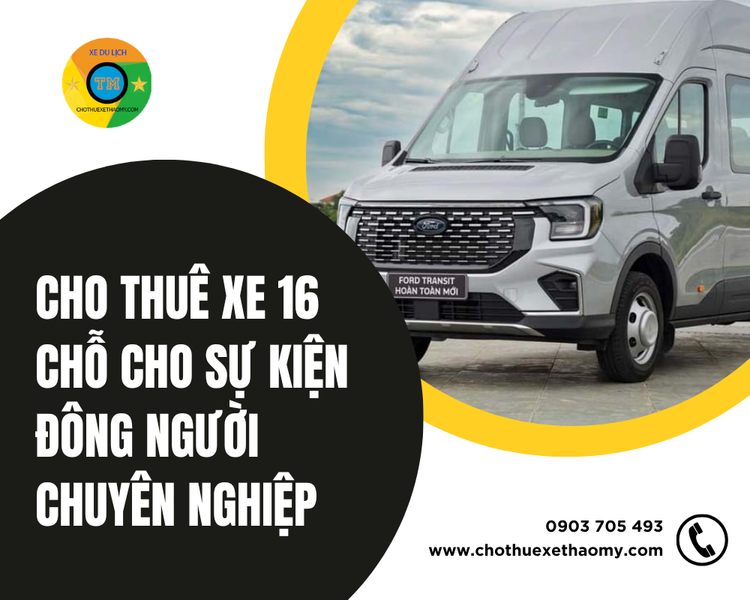 Cho Thuê Xe 16 Chỗ Cho Sự Kiện Đông Người Chuyên Nghiệp