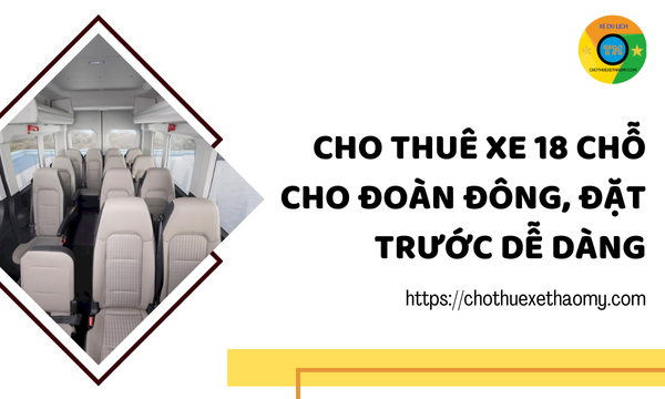 Cho thuê xe 18 chỗ cho đoàn đông, đặt trước dễ dàng