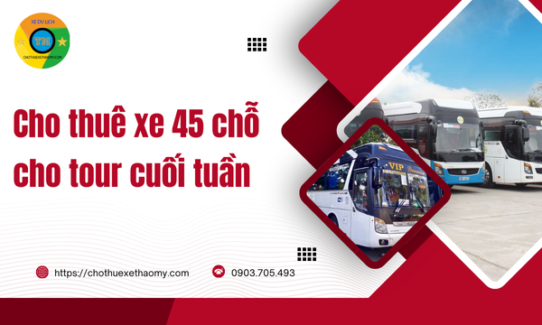 Cho thuê xe 45 chỗ cho tour cuối tuần