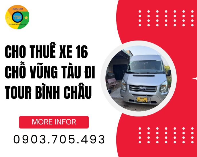 Cho Thuê Xe 16 Chỗ Vũng Tàu Đi Tour Bình Châu – Giải Pháp Di Chuyển Tiện Nghi & Thư Giãn
