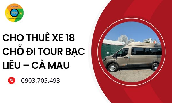 Cho thuê xe 18 chỗ đi tour Bạc Liêu – Cà Mau
