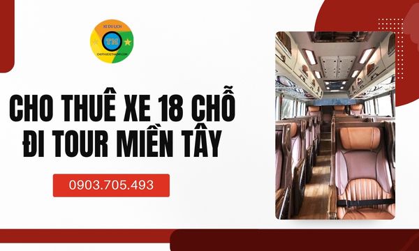 Cho thuê xe 18 chỗ đi tour Miền Tây