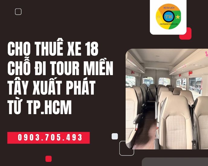 Cho Thuê Xe 18 Chỗ Đi Tour Miền Tây Xuất Phát Từ TP.HCM – Hành Trình Về Xứ Miệt Vườn Tiện Nghi & Thoải Mái