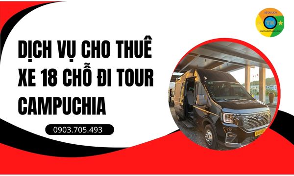 Dịch vụ cho thuê xe 18 chỗ đi tour Campuchia