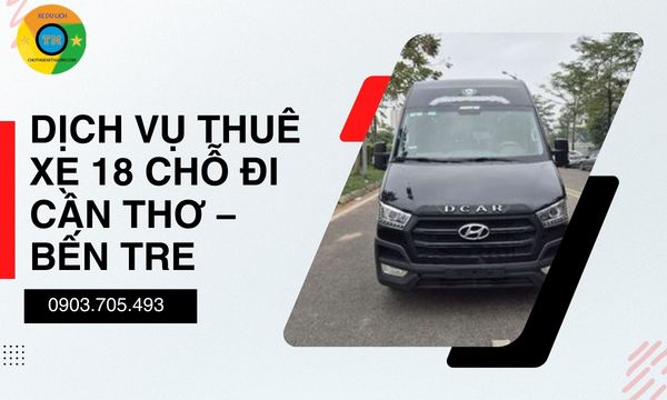 Dịch vụ thuê xe 18 chỗ đi Cần Thơ Bến Tre