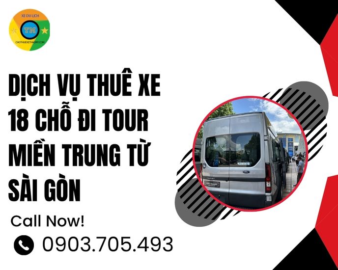 Cho Thuê Xe 18 Chỗ Đi Tour Miền Trung Từ Sài Gòn – Hành Trình Xuyên Việt Đẳng Cấp, Tiện Nghi