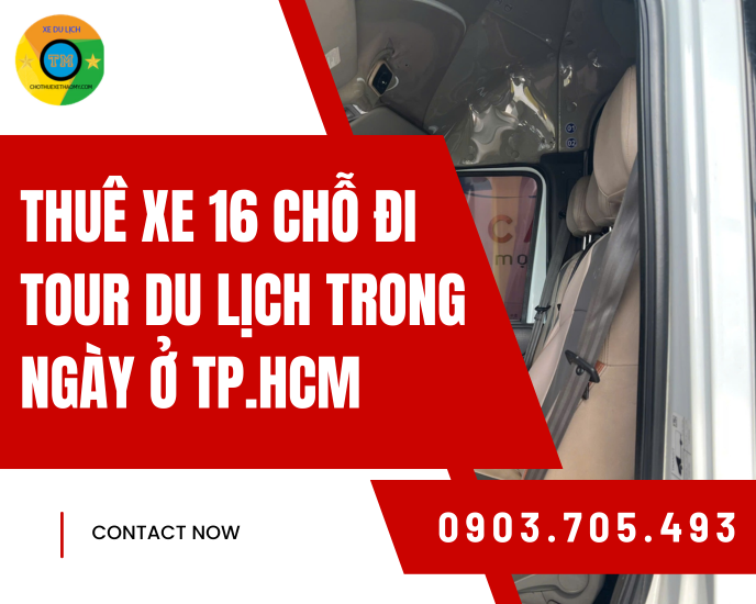 Thuê Xe 16 Chỗ Đi Tour Du Lịch Trong Ngày Ở TP.HCM
