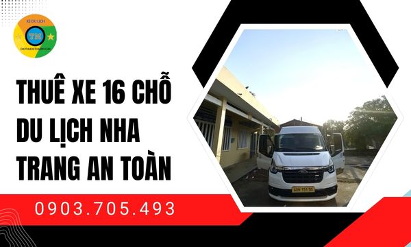 Thuê xe 16 chỗ du lịch Nha Trang an toàn