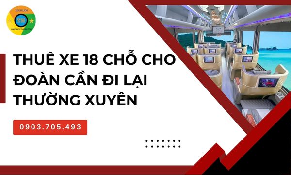 Thuê xe 18 chỗ cho đoàn cần đi lại thường xuyên