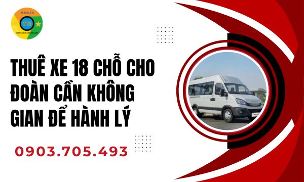 Thuê xe 18 chỗ cho đoàn cần không gian để hành lý
