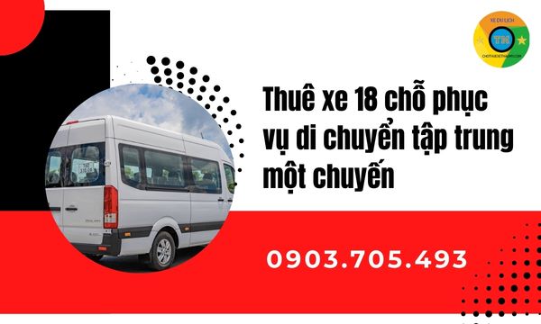 Thuê xe 18 chỗ phục vụ di chuyển tập trung một chuyến