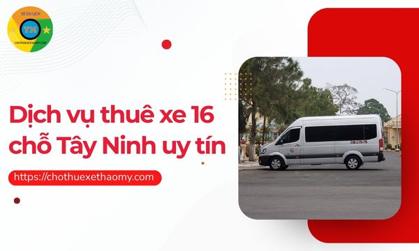 Dịch vụ thuê xe 16 chỗ Tây Ninh uy tín