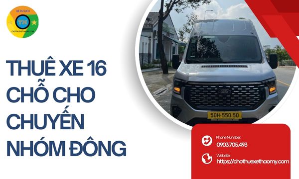 Thuê xe 16 chỗ cho chuyến nhóm đông