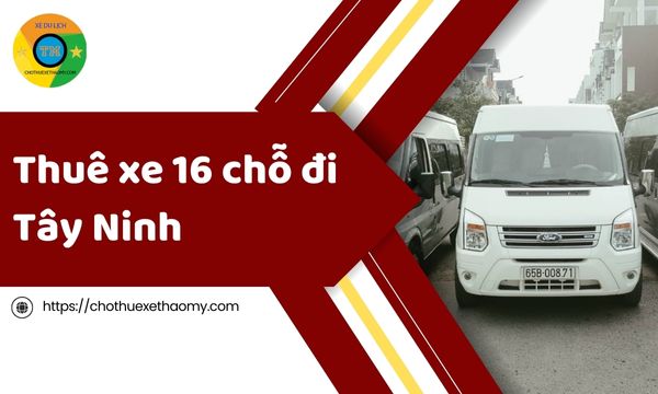 Thuê xe 16 chỗ đi Tây Ninh