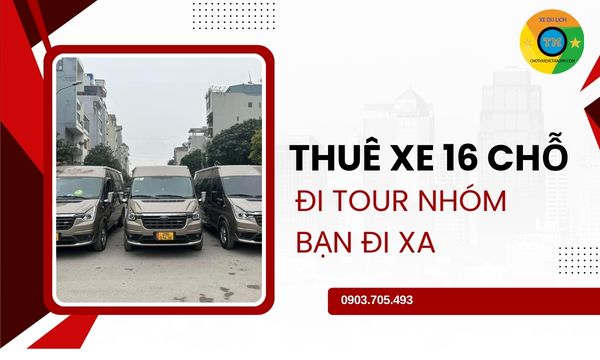 Thuê xe 16 chỗ đi tour nhóm bạn đi xa