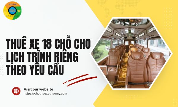Thuê xe 18 chỗ cho lịch trình riêng theo yêu cầu