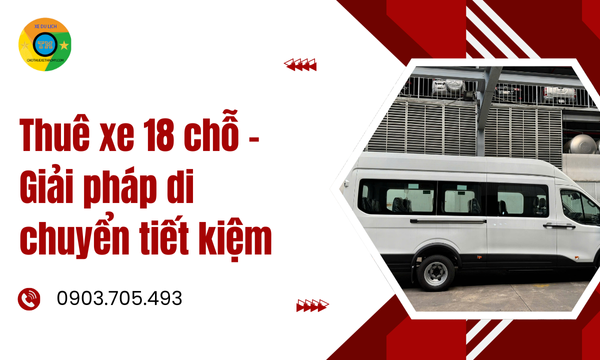 Thuê xe 18 chỗ - Giải pháp di chuyển tiết kiệm
