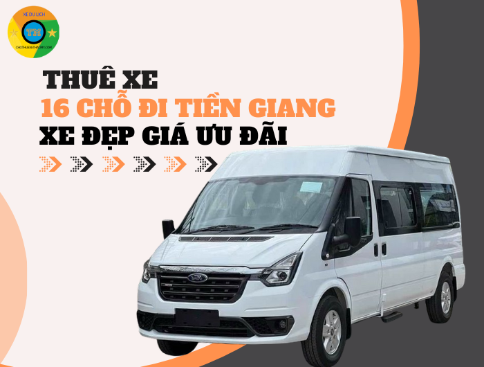 Thuê Xe 16 Chỗ Đi Tiền Giang Xe Đẹp Giá Ưu Đãi