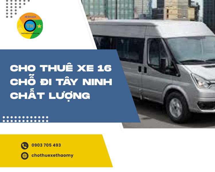 Dịch Vụ Cho Thuê Xe 16 Chỗ Đi Tây Ninh Chất Lượng Cao Tại TP.HCM