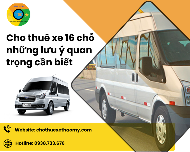 Cho Thuê Xe 16 Chỗ Những Lưu Ý Quan Trọng Cần Biết Để Chuyến Đi An Toàn Và Tiết Kiệm