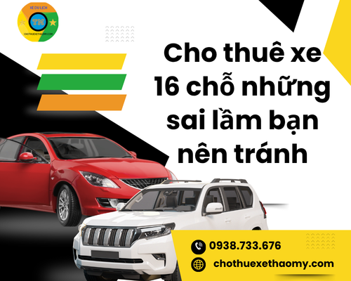 Cho Thuê Xe 16 Chỗ: Những Sai Lầm Bạn Nên Tránh Để Có Chuyến Đi Hoàn Hảo