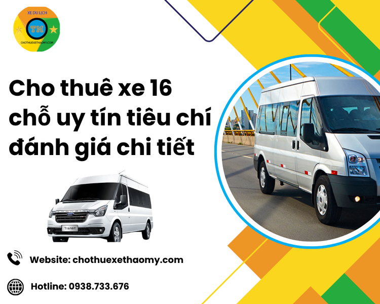 Cho Thuê Xe 16 Chỗ Uy Tín – Tiêu Chí Đánh Giá Chi Tiết Giúp Bạn Chọn Đúng Dịch Vụ Cho Thuê Xe Du Lịch