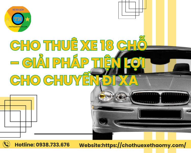Cho thuê xe 18 chỗ – Giải pháp tiện lợi cho chuyến đi xa
