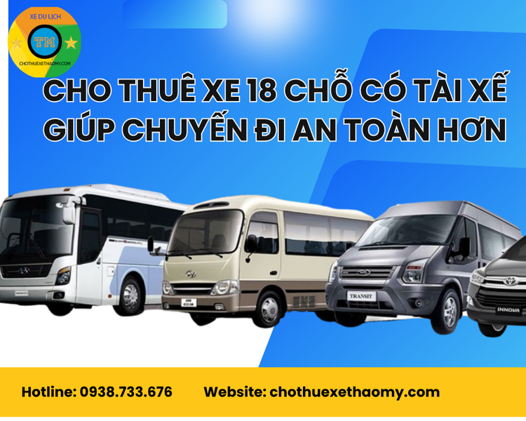 Cho Thuê Xe 18 Chỗ Có Tài Xế Giúp Chuyến Đi An Toàn Hơn