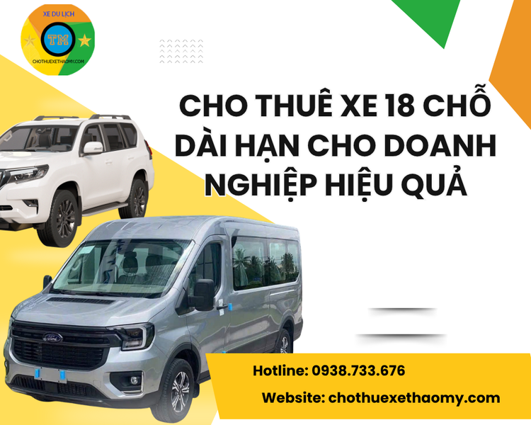 Cho Thuê Xe 18 Chỗ Dài Hạn Cho Doanh Nghiệp Hiệu Quả – Giải Pháp Tối Ưu Chi Phí Và Vận Hành
