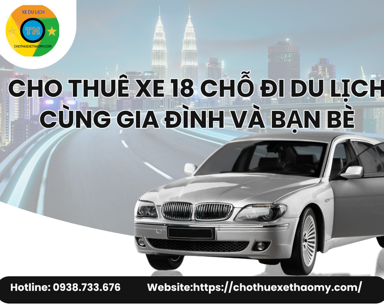 Cho Thuê Xe 18 Chỗ Đi Du Lịch Cùng Gia Đình Và Bạn Bè – Giải Pháp Di Chuyển Tiện Lợi, Thoải Mái Và An Toàn