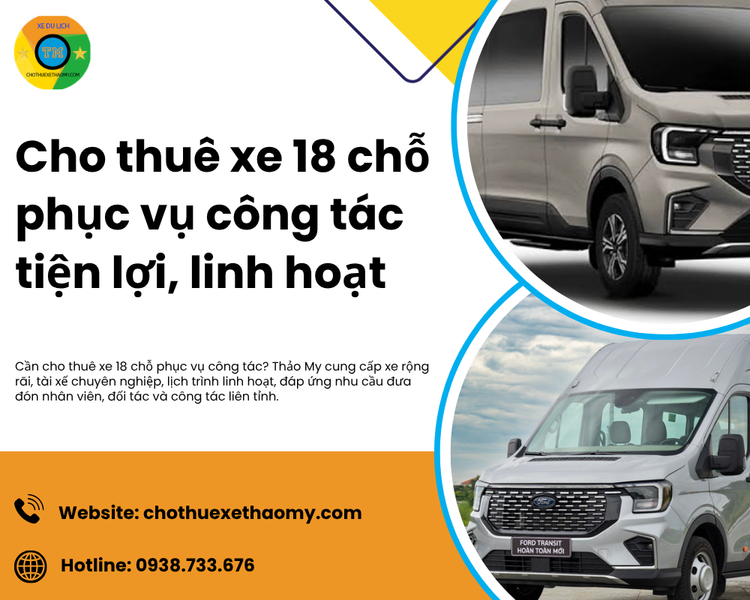 Cho Thuê Xe 18 Chỗ Phục Vụ Công Tác Tiện Lợi, Linh Hoạt