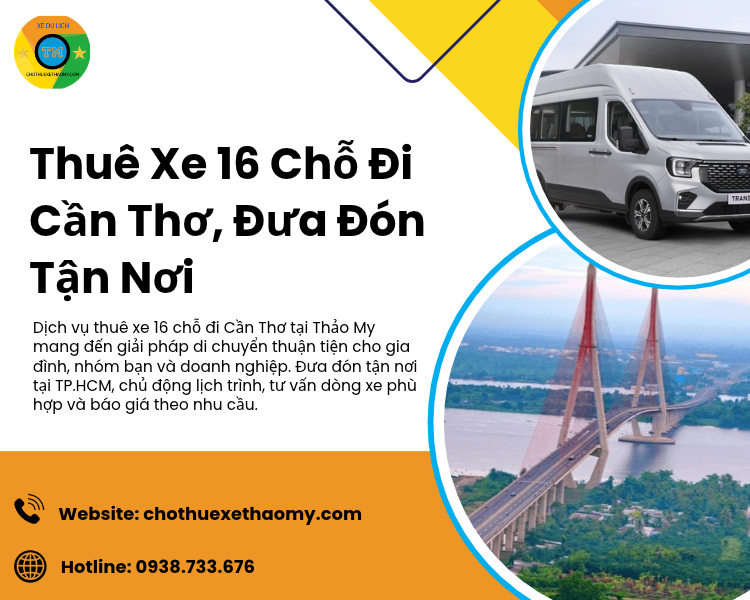 Thuê Xe 16 Chỗ Đi Cần Thơ: Đưa Đón Tận Nơi, Xe Đời Mới Giá Trọn Gói Tại Thảo My