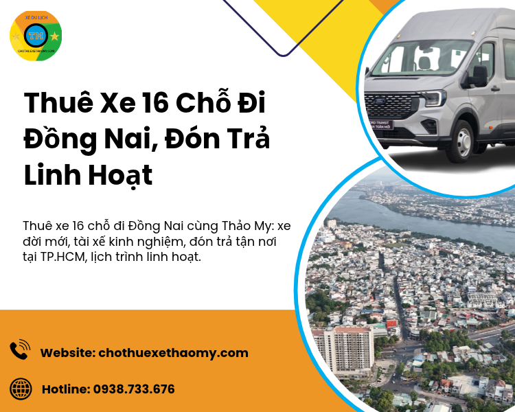 Thuê Xe 16 Chỗ Đi Đồng Nai, Đón Trả Linh Hoạt