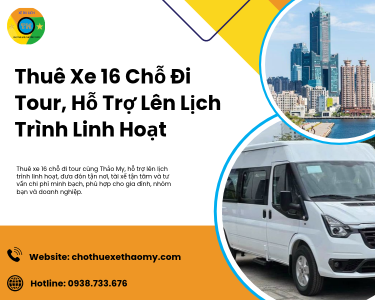 Thuê Xe 16 Chỗ Đi Tour, Hỗ Trợ Lên Lịch Trình Linh Hoạt Tại Thảo My