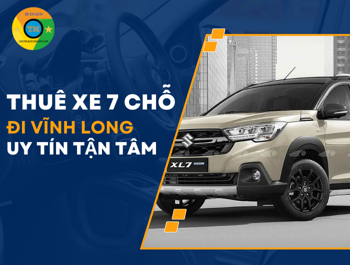 Thuê Xe 7 Chỗ Đi Vĩnh Long  Uy Tín Tận Tâm